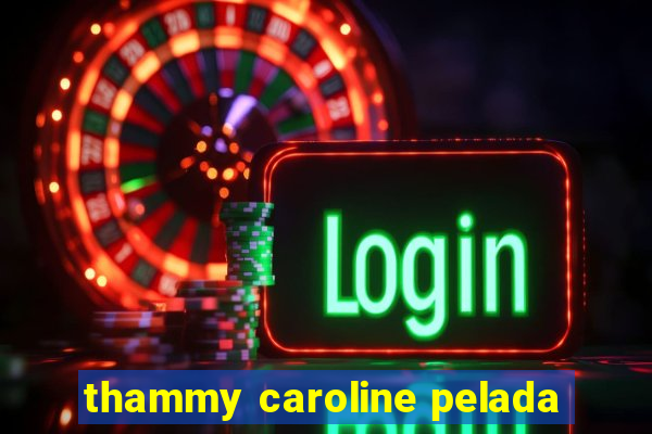 thammy caroline pelada